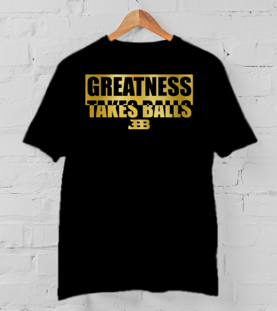 Greatness Takes Balls BBB Triple B T-Shirt