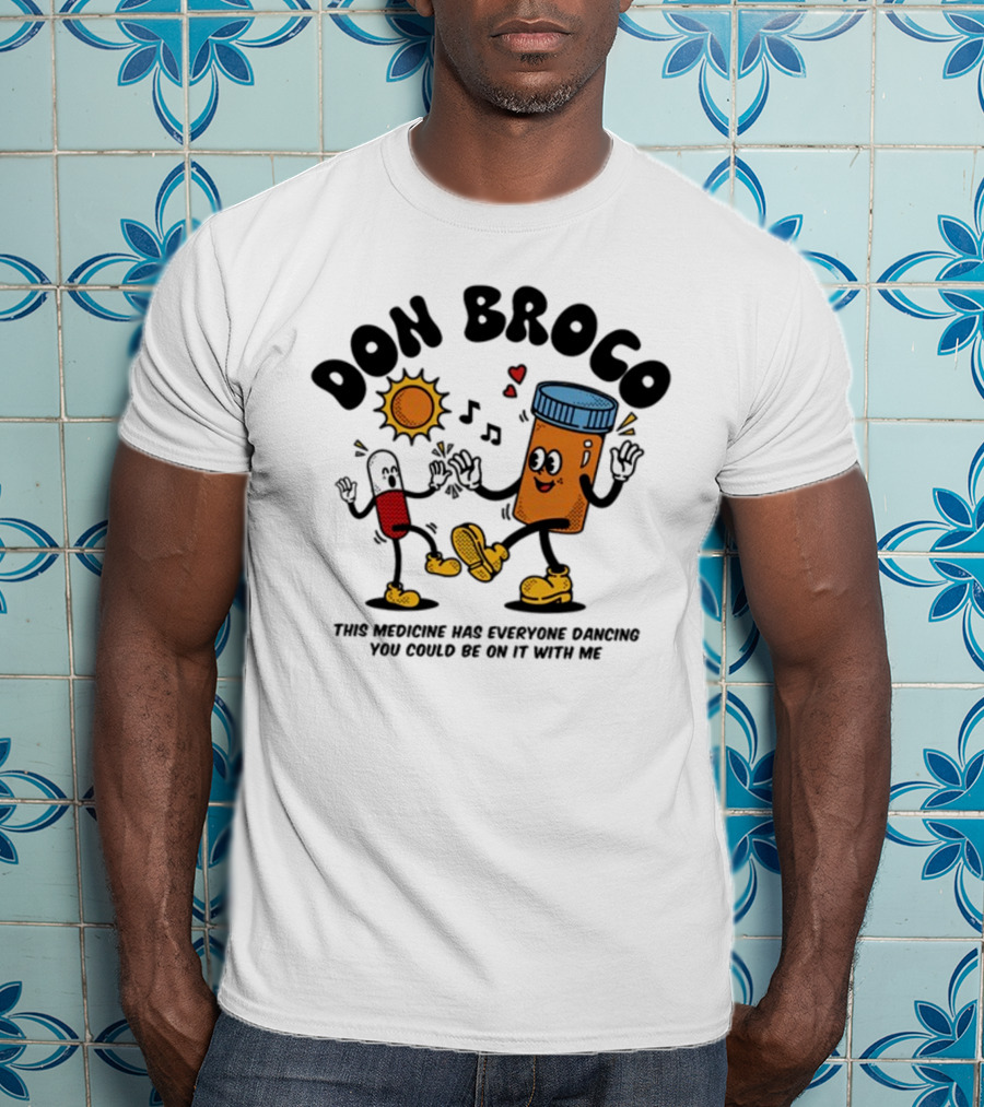 DON BROCO This Medicine Has Everyone Dancing You Could Be On It With Me T-Shirt