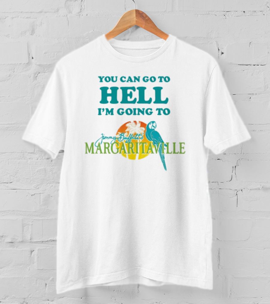 You Can Go To Hell I'm Going To Jimmy Buffett's Margaritaville Parrot And Palm Sunset T-Shirt