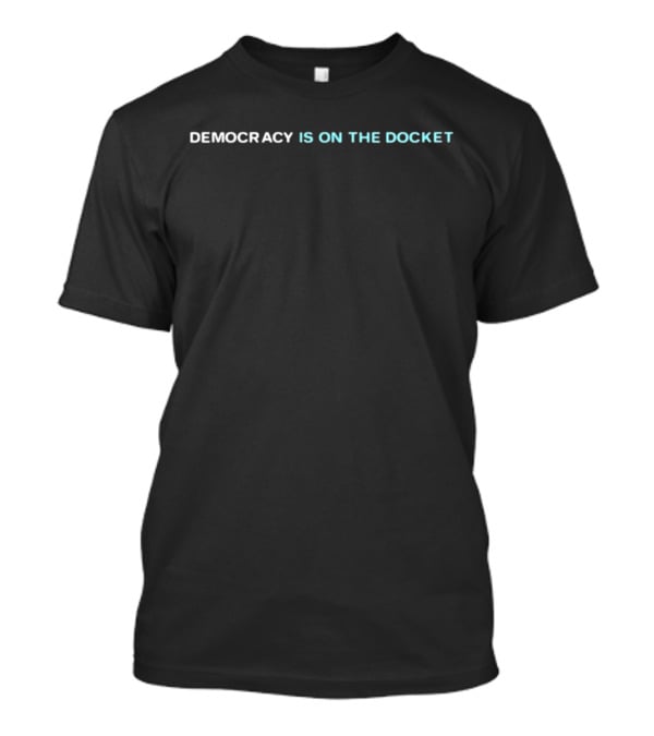 Democracy Is On The Docket Political Awareness T-Shirt