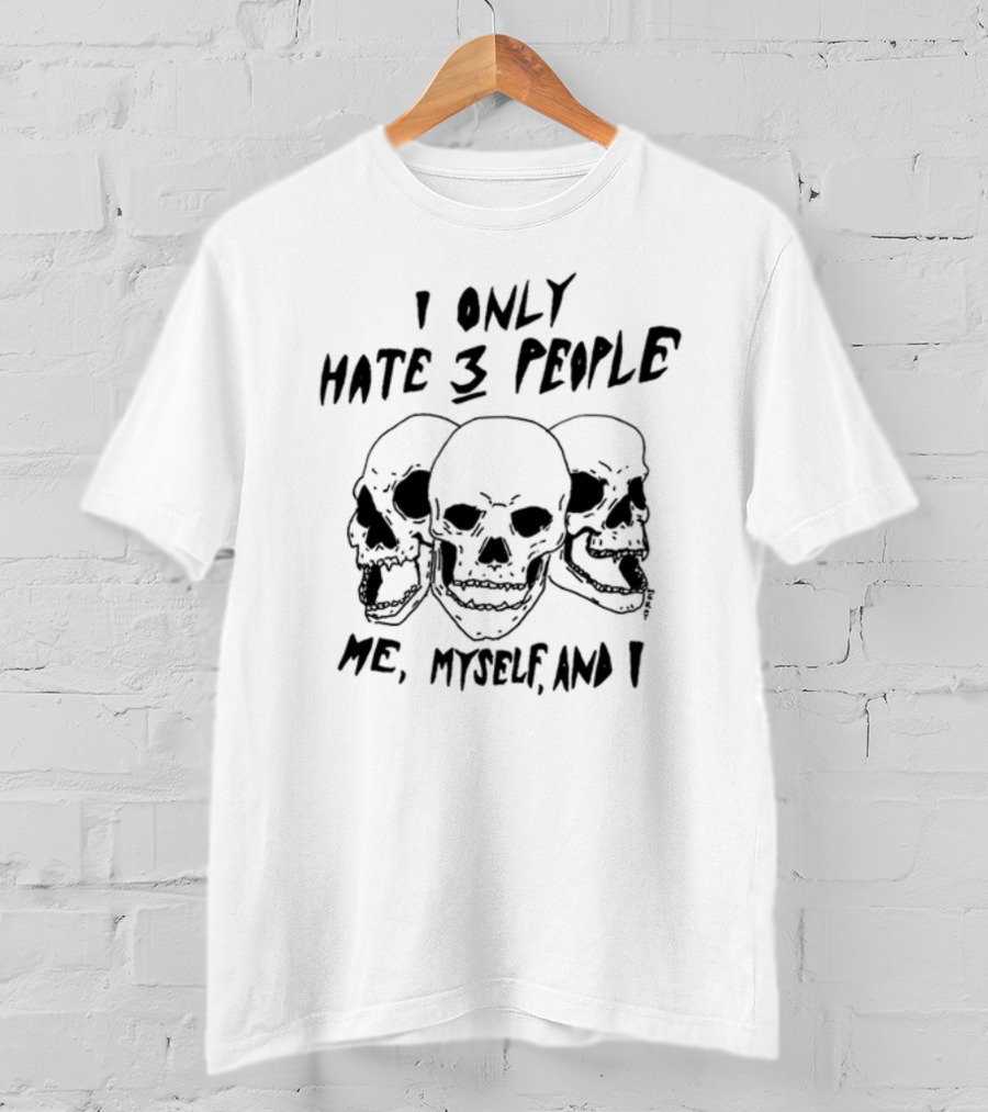 I Only Hate 3 People Me, Myself, And I Skulls T-Shirt
