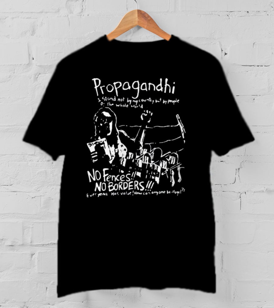 Propagandhi I Stand Not By My Country But By People Of The Whole World No Fences No Borders Everyone Has Value How Can Anyone Be Illegal T-Shirt