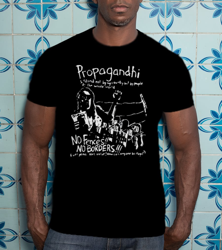 Propagandhi I Stand Not By My Country But By People Of The Whole World No Fences No Borders Everyone Has Value How Can Anyone Be Illegal T-Shirt