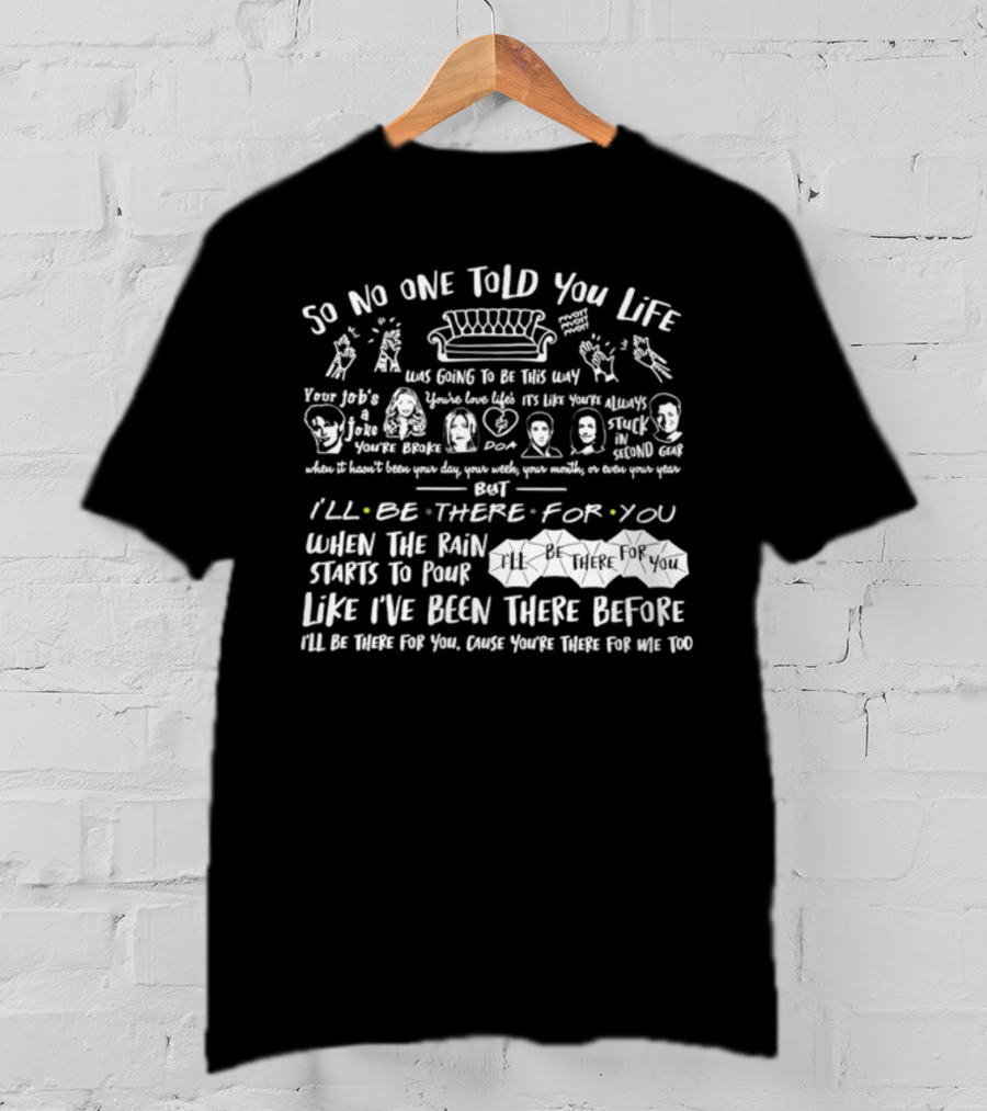 So No One Told You Life Was Going To Be This Way Couch I'll Be There For You T-Shirt