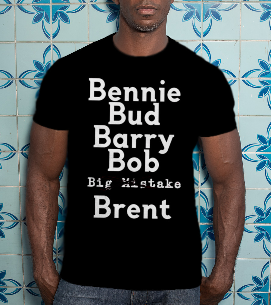 Bennie Bud Barry Bob Big Mistake Brent T-Shirt