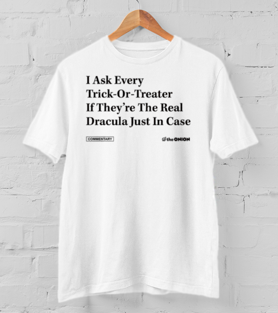 I Ask Every Trick-Or-Treater If They're The Real Dracula Just In Case Commentary The Onion T-Shirt