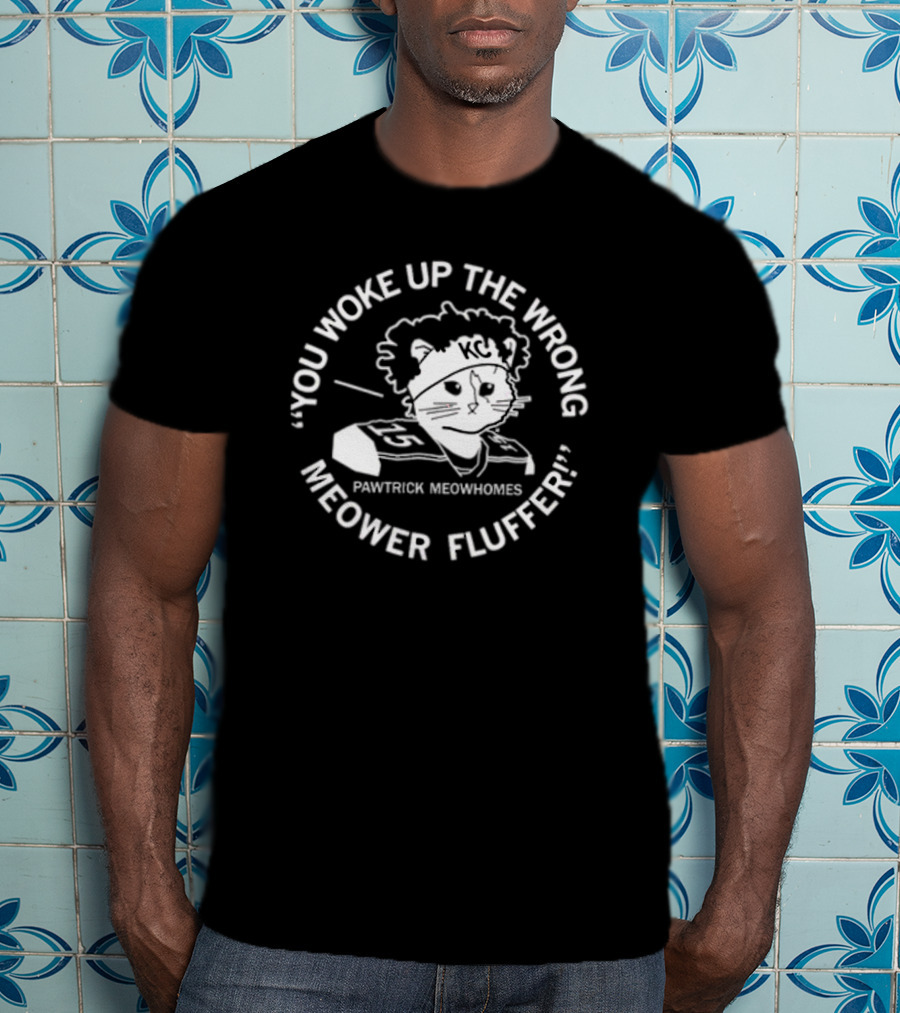 You Woke Up The Wrong Pawtrick Meowhomes Meower Fluffer KC T-Shirt