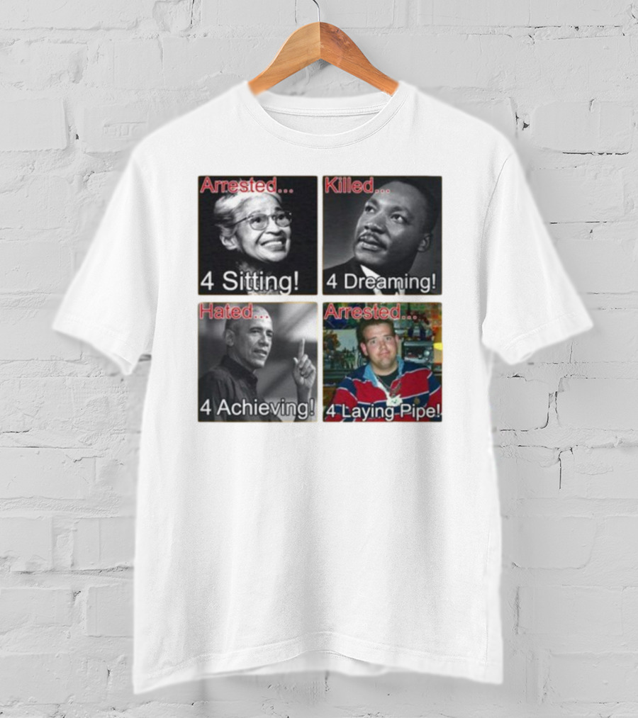Arrested Killed Hated Laying Pipe Sitting Dreaming Achieving T-Shirt