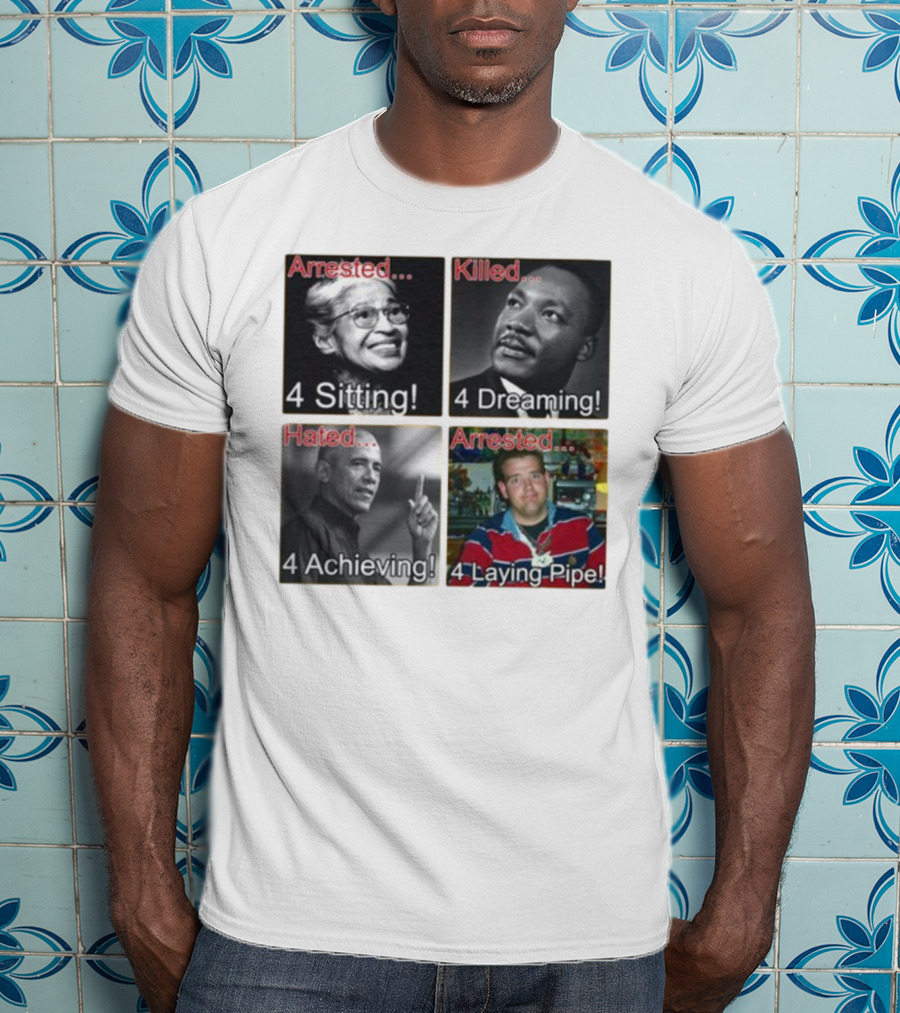 Arrested Killed Hated Laying Pipe Sitting Dreaming Achieving T-Shirt