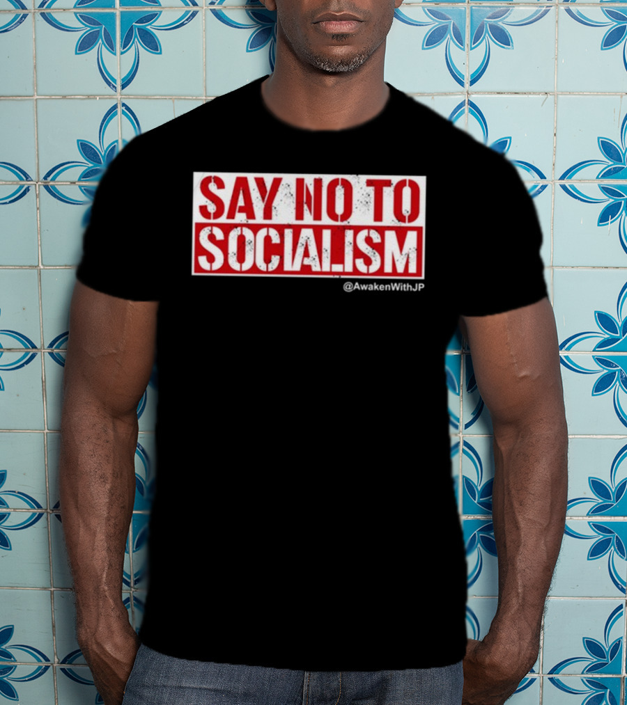Say No To Socialism AwakenWithJP T-Shirt