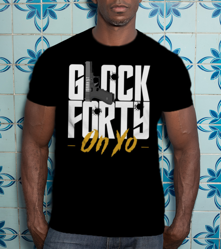 Glock Forty On Yo Isaiah 57 Bullet Holes T-Shirt
