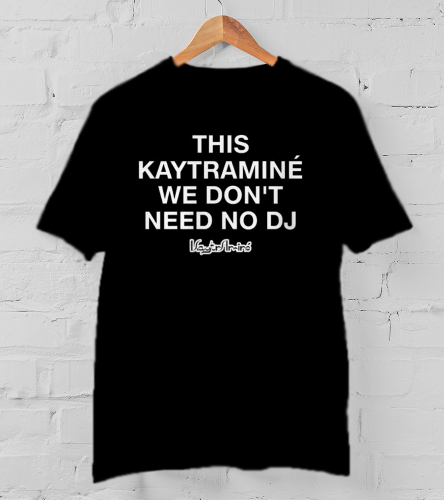 This Kaytraminé We Don't Need No Dj Kaytraminé T-Shirt