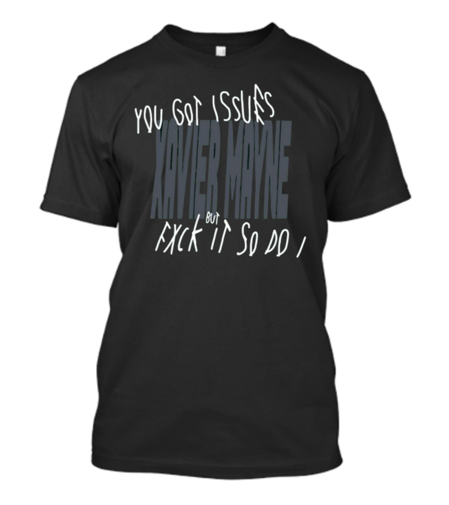 You Got Issues Xavier Mayne But Fxck It So Do I T-Shirt