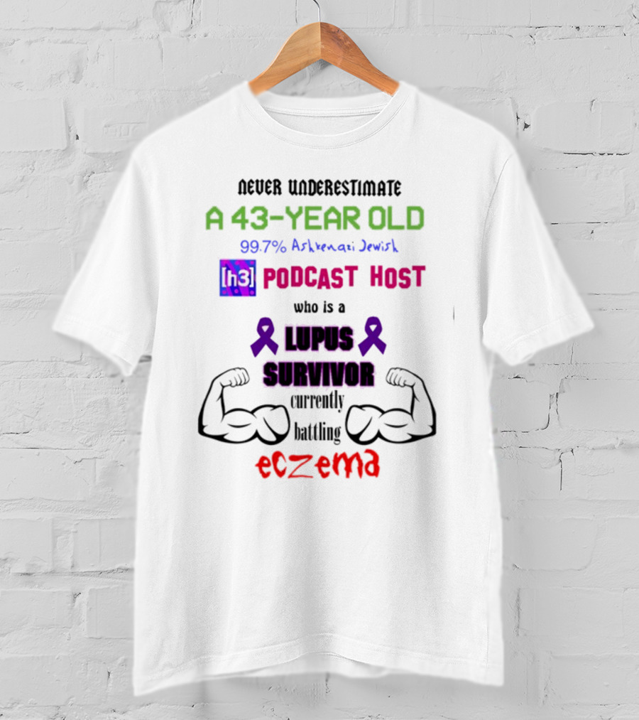 Never Underestimate A 43-Year-Old H3 Podcast Host Who Is A Lupus Survivor Currently Battling Eczema 99.7% Ashkenazi Jewish T-Shirt