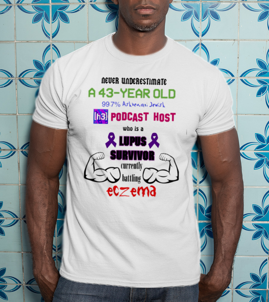 Never Underestimate A 43-Year-Old H3 Podcast Host Who Is A Lupus Survivor Currently Battling Eczema 99.7% Ashkenazi Jewish T-Shirt