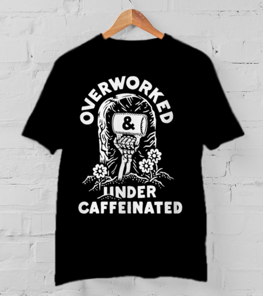 Overworked And Under Caffeinated Raised Fist And Coffee Mug T-Shirt
