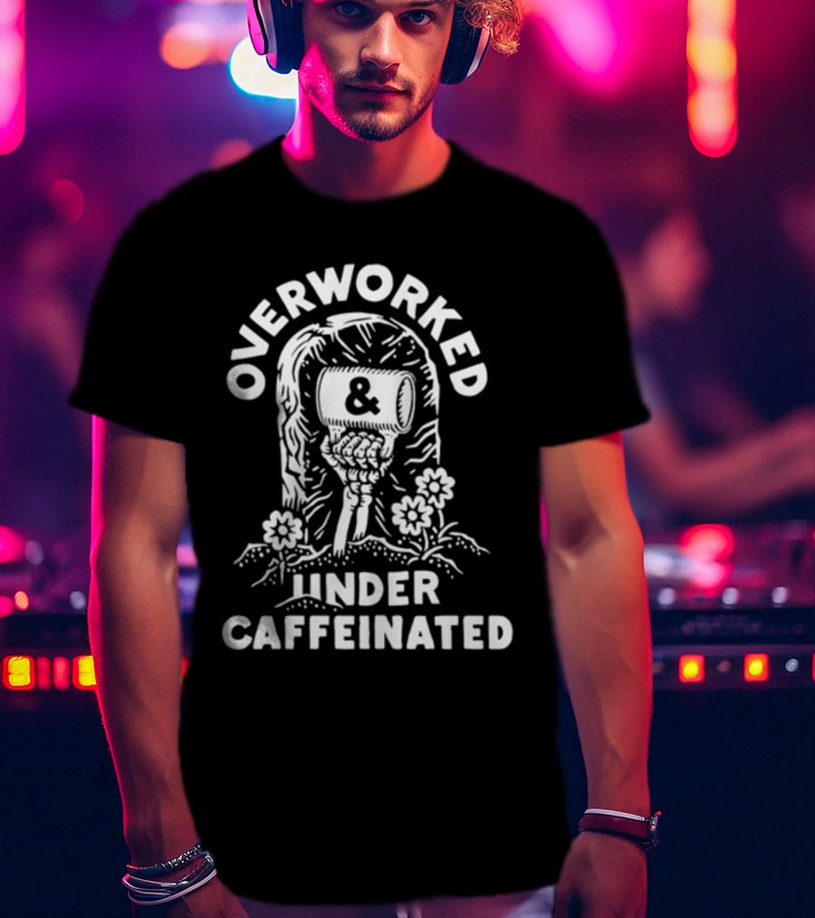 Overworked And Under Caffeinated Raised Fist And Coffee Mug T-Shirt