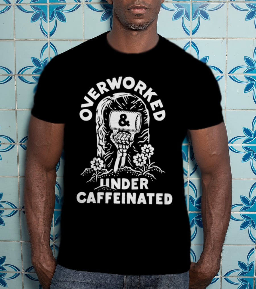 Overworked And Under Caffeinated Raised Fist And Coffee Mug T-Shirt