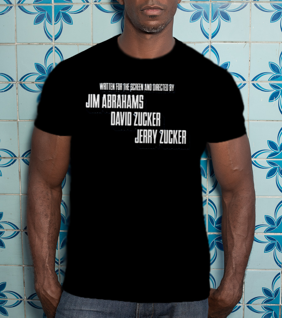 Written For The Screen And Directed By Jim Abrahams David Zucker Jerry Zucker T-Shirt