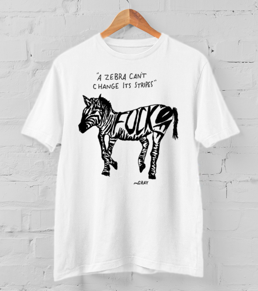 A Zebra Can't Change Its Stripes Mgray Fucks T-Shirt