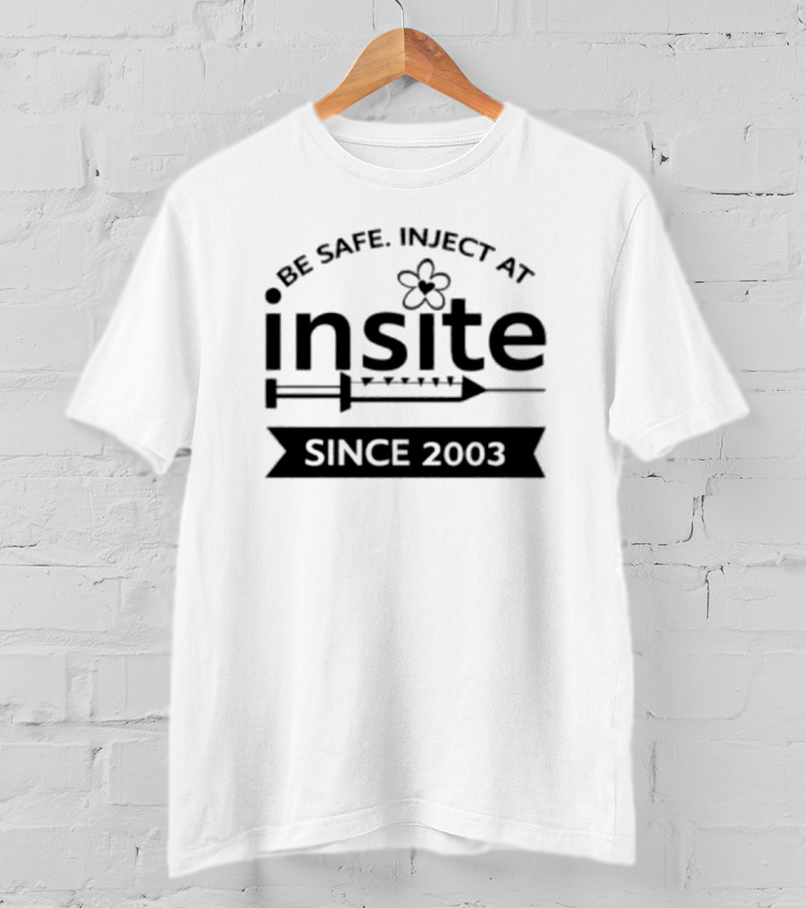 Be Safe Inject At Insite Since 2003 Guyfelicella T-Shirt