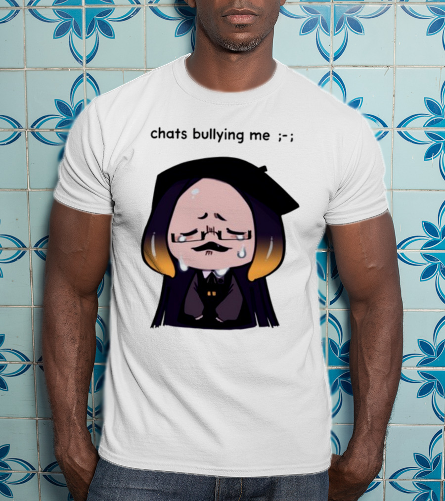 Chats Bullying Me Crying Character With Droplets And Sad Face T-Shirt