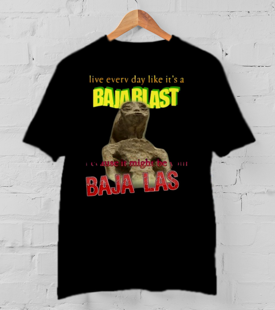 Live Every Day Like It's A Baja Blast Because It Might Be Your Baja Las Statue Image T-Shirt