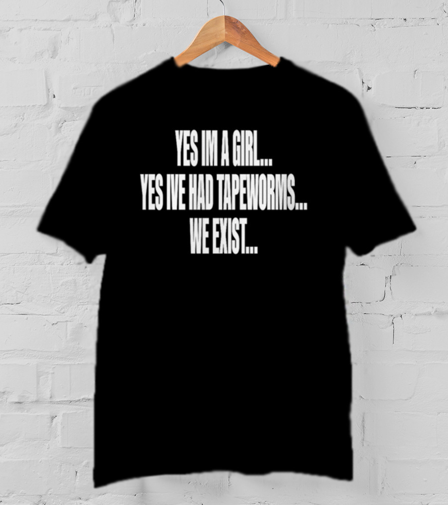 Nodheavn Yes Im A Girl Yes Ive Had Tapeworms We Exist T-Shirt