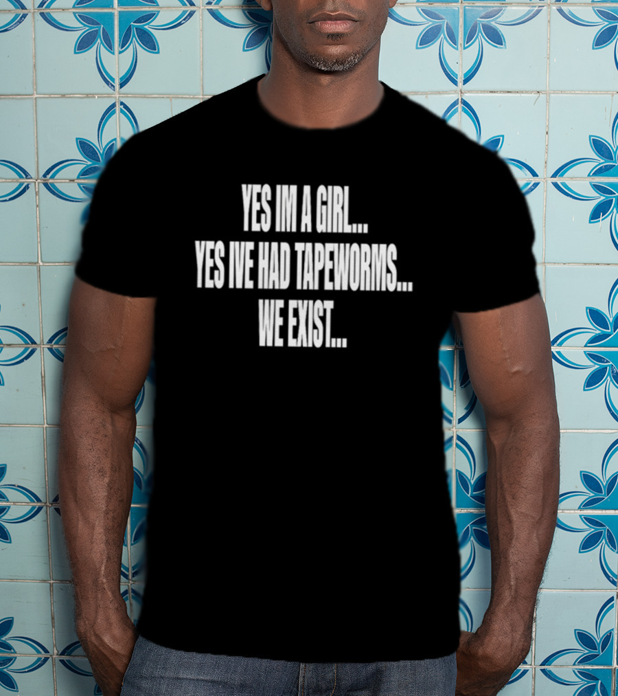Nodheavn Yes Im A Girl Yes Ive Had Tapeworms We Exist T-Shirt