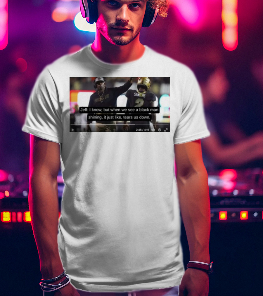 Jeff I Know But When We See A Black Man Shining It Just Like Tears Us Down Sanders 2 T-Shirt
