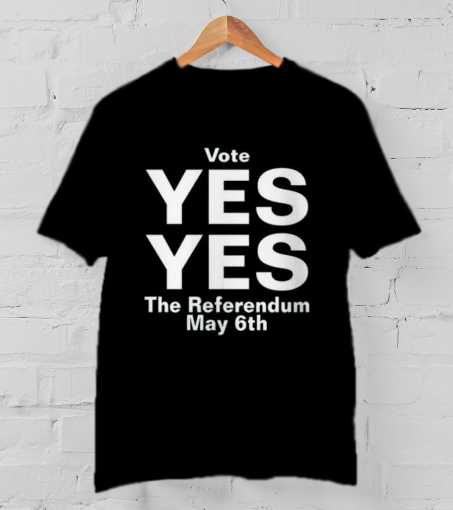 Vote Yes Yes The Referendum May 6th T-Shirt