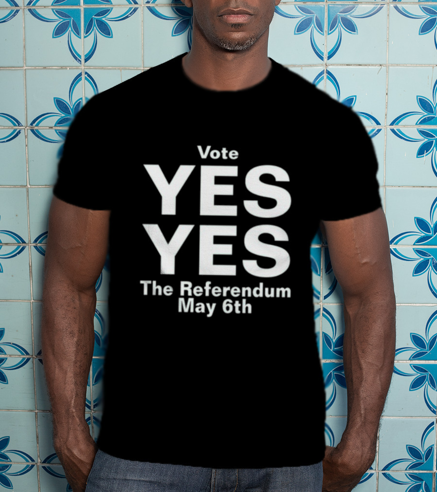 Vote Yes Yes The Referendum May 6th T-Shirt