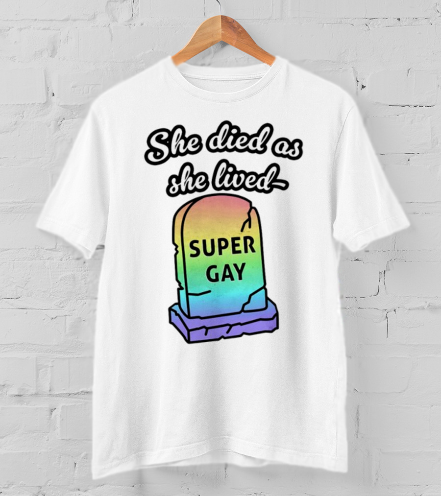 She Died As She Lived Super Gay Rainbow Tombstone T-Shirt