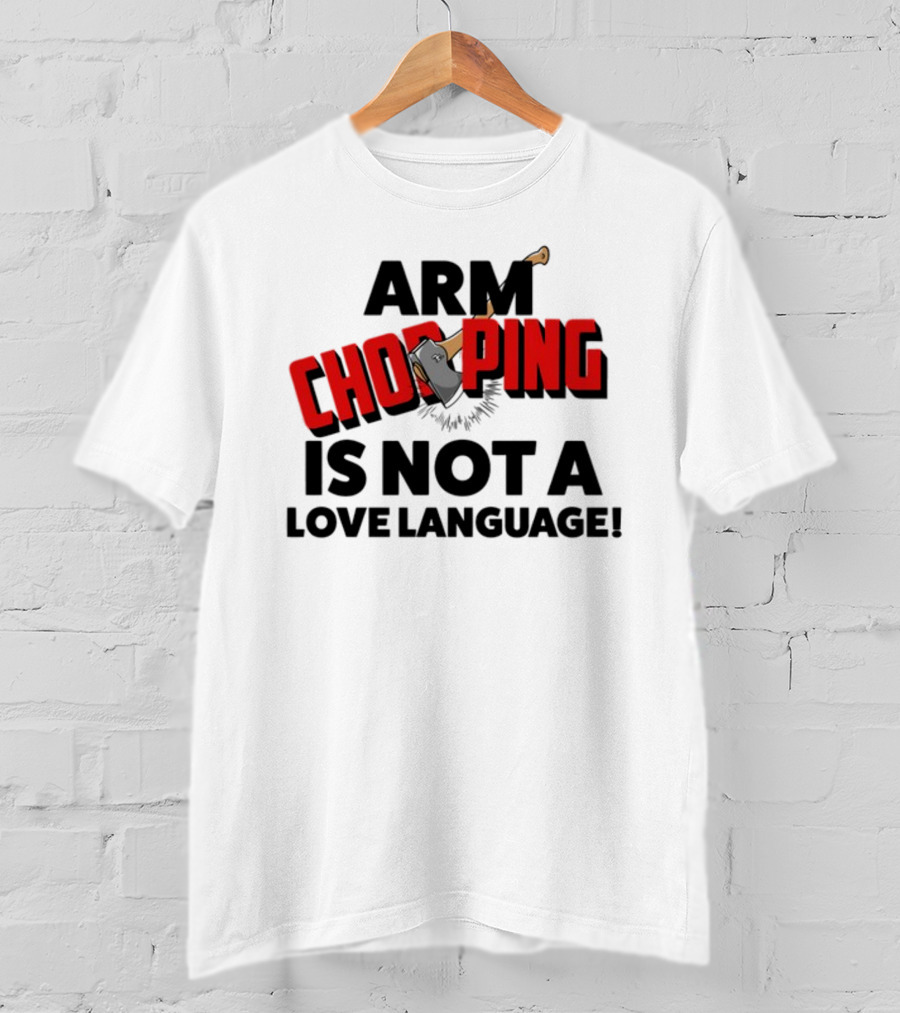 Notsoavgfangirl Arm Chopping Is Not A Love Language Text With Axe T-Shirt