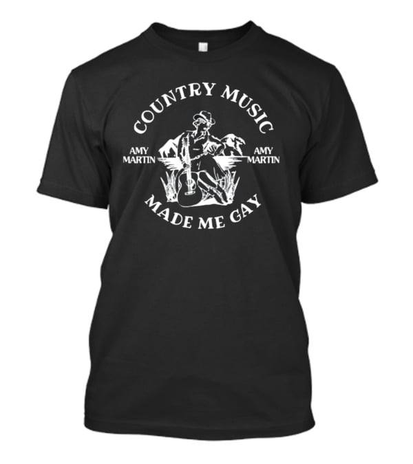 Country Music Made Me Gay Amy Martin T-Shirt