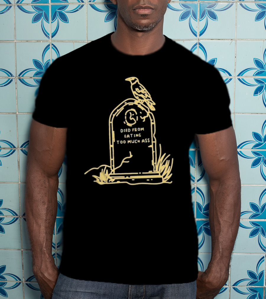 Died From Eating Too Much Ass Tombstone With Bird T-Shirt