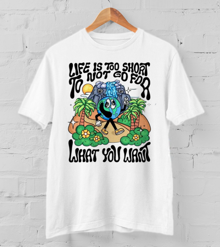 Life Is Too Short To Not Go For What You Want Earth Character With Nature Scene T-Shirt