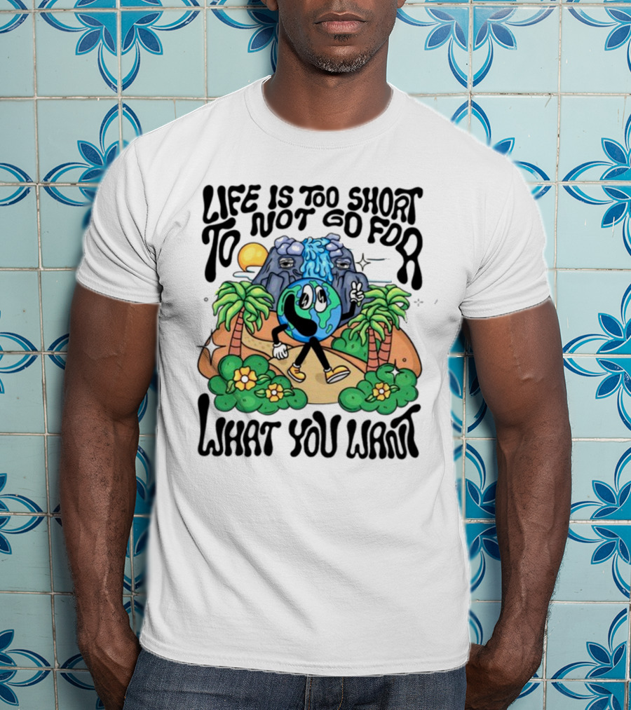 Life Is Too Short To Not Go For What You Want Earth Character With Nature Scene T-Shirt