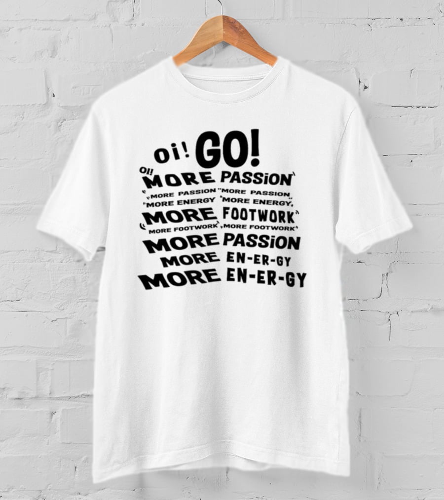 Oi Go More Passion More Energy More Footwork More Passion More Footwork T-Shirt