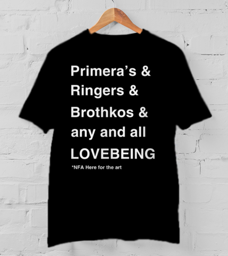 Primera's Ringers Brothkos Any And All Lovebeing NFA Here For The T-Shirt