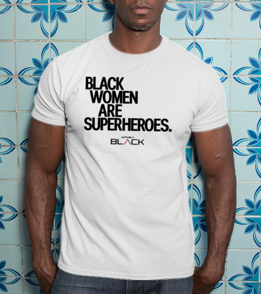 Black Women Are Superheroes Actively Black T-Shirt