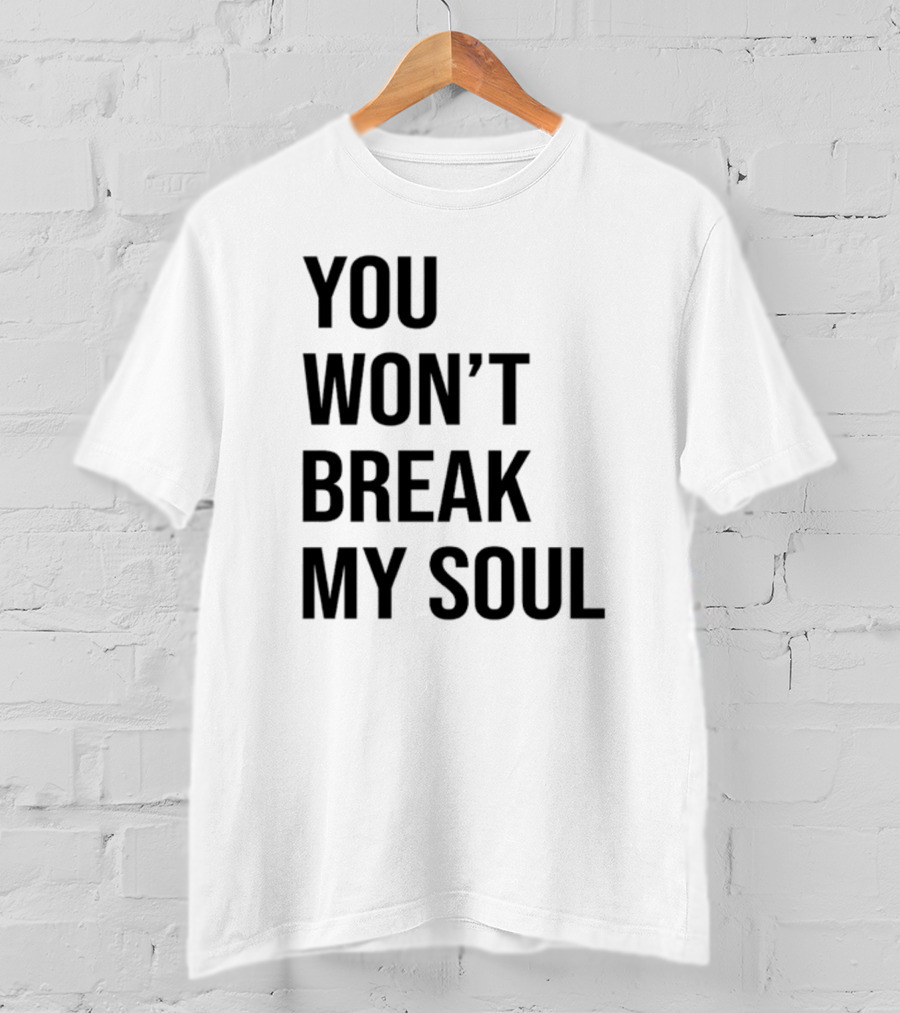 Sheaserrano You Won’t Break My Soul Uplifting Empowerment T-Shirt