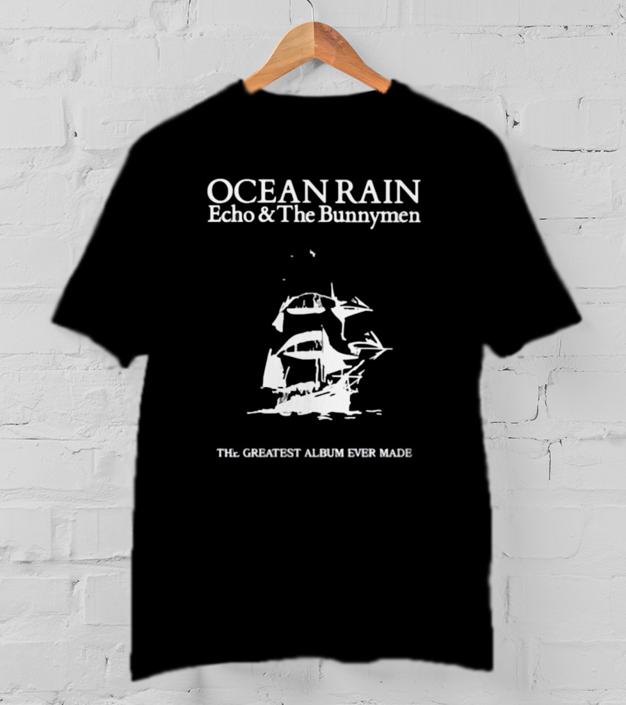 OCEAN RAIN Echo And The Bunnymen THE GREATEST ALBUM EVER MADE T-Shirt