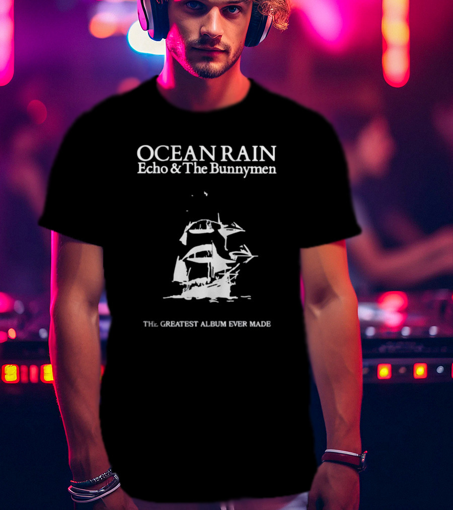 OCEAN RAIN Echo And The Bunnymen THE GREATEST ALBUM EVER MADE T-Shirt