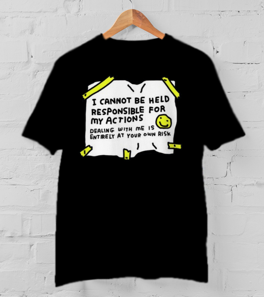 I Cannot Be Held Responsible For My Actions Dealing With Me Is Entirely At Your Own Risk T-Shirt