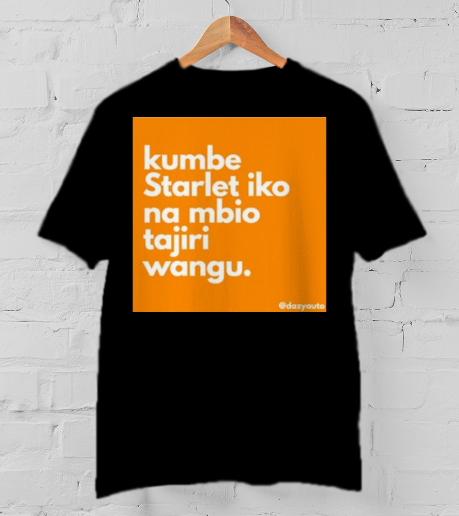Kumbe Starlet Iko Na Mbio Tajiri Wangu Dazyauto T-Shirt