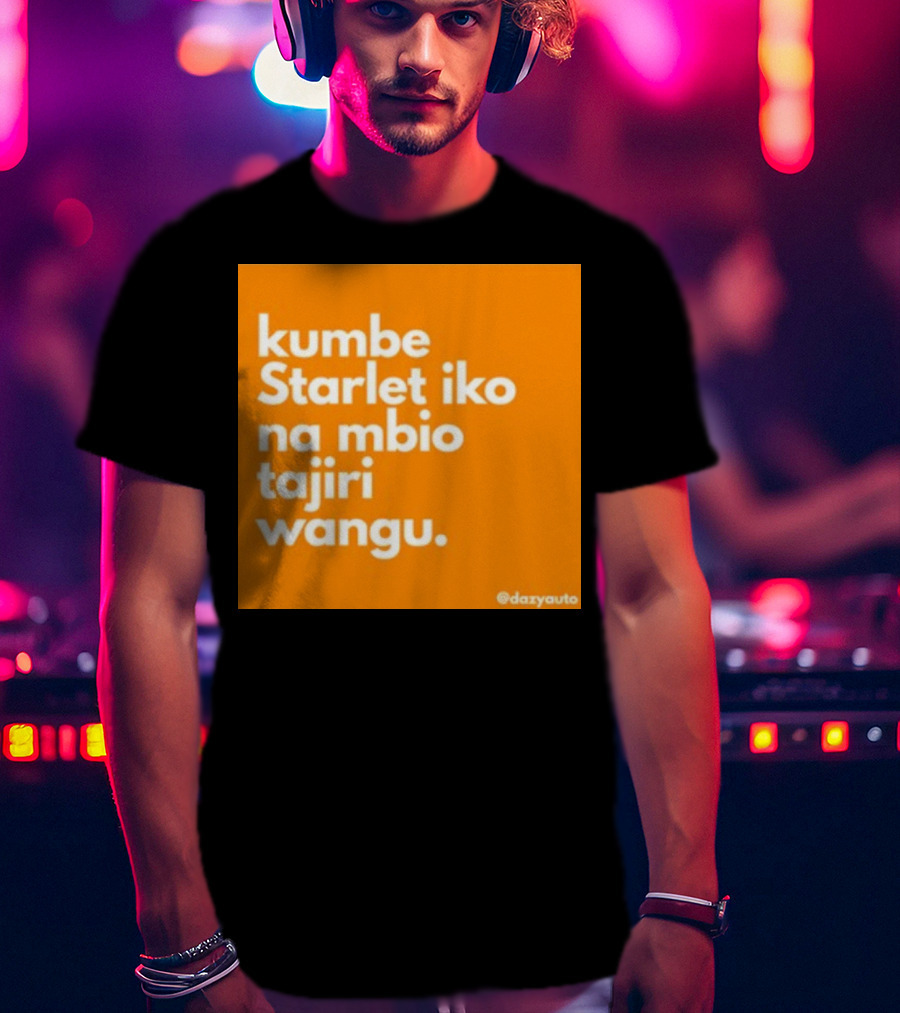 Kumbe Starlet Iko Na Mbio Tajiri Wangu Dazyauto T-Shirt