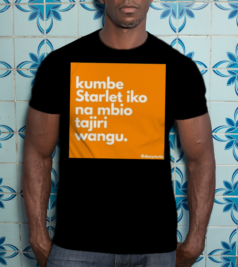 Kumbe Starlet Iko Na Mbio Tajiri Wangu Dazyauto T-Shirt