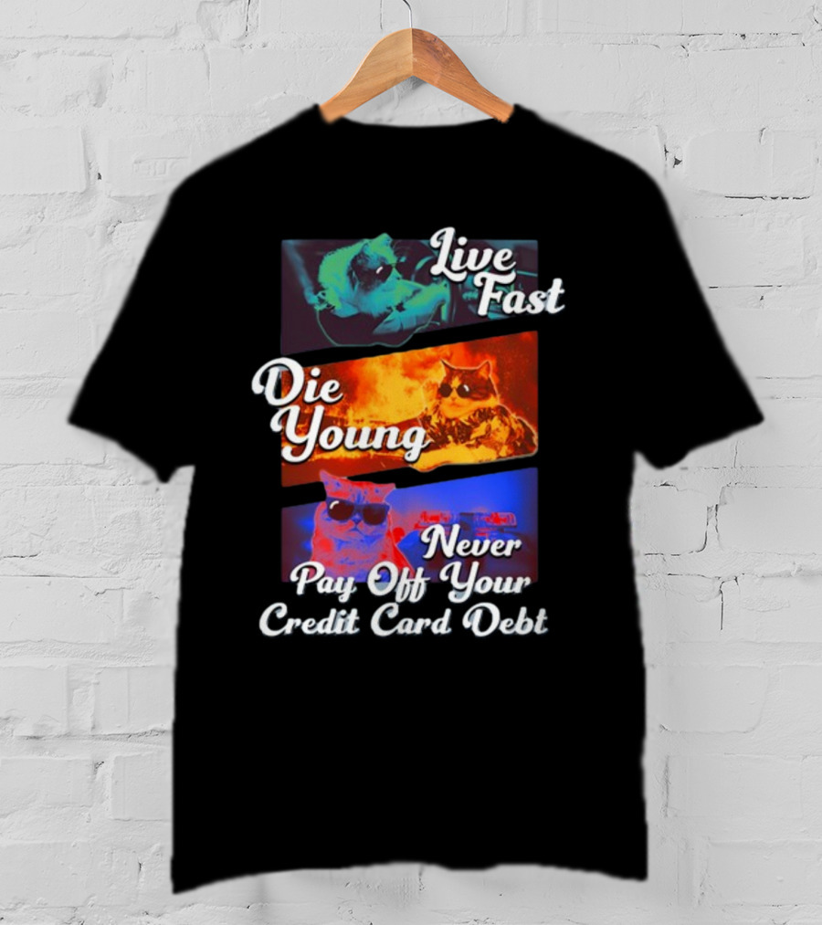 Live Fast Die Young Never Pay Off Your Credit Card Debt Cats T-Shirt
