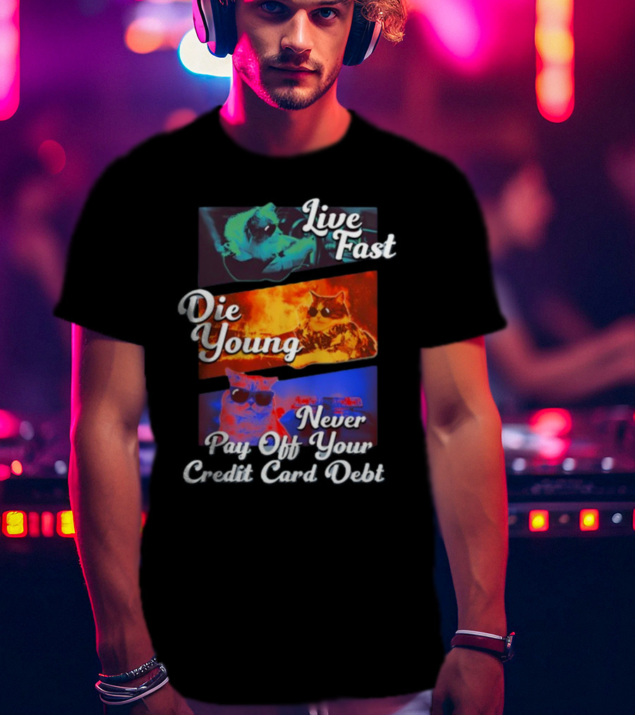 Live Fast Die Young Never Pay Off Your Credit Card Debt Cats T-Shirt